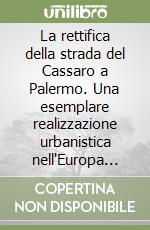 La rettifica della strada del Cassaro a Palermo. Una esemplare realizzazione urbanistica nell'Europa del Cinquecento libro