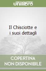 Il Chisciotte e i suoi dettagli