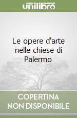 Le opere d'arte nelle chiese di Palermo libro