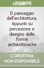 Il paesaggio dell'architettura. Appunti su percezione e disegno delle forme architettoniche