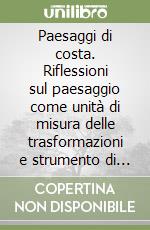 Paesaggi di costa. Riflessioni sul paesaggio come unità di misura delle trasformazioni e strumento di lettura del territorio libro