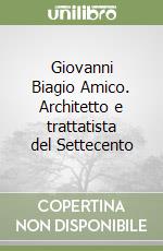 Giovanni Biagio Amico. Architetto e trattatista del Settecento libro usato