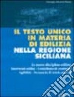 Il Testo Unico in materia di edilizia nella Regione siciliana. La nuova disciplina edilizia, interventi edili, contributo di costruire, agibilità... libro