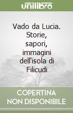 Vado da Lucia. Storie, sapori, immagini dell'isola di Filicudi