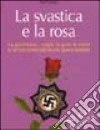 La svastica e la rosa. La giovinezza, i sogni, la gioia di vivere schiacciati da una guerra spietata libro