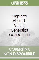 Impianti elettrici. Vol. 1: Generalità componenti libro