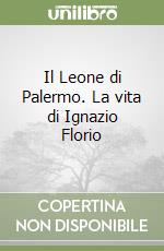 Il Leone di Palermo. La vita di Ignazio Florio libro