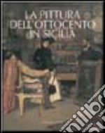 La pittura dell'Ottocento in Sicilia. Ediz. illustrata libro