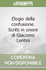 Elogio della confusione. Scritti in onore di Giacomo Lentini libro