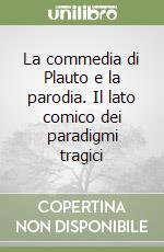 La commedia di Plauto e la parodia. Il lato comico dei paradigmi tragici libro