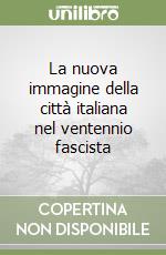 La nuova immagine della città italiana nel ventennio fascista libro