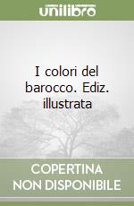 I colori del barocco. Ediz. illustrata libro