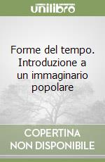 Forme del tempo. Introduzione a un immaginario popolare libro