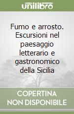 Fumo e arrosto. Escursioni nel paesaggio letterario e gastronomico della Sicilia libro