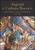 Argenti e cultura rococò nella Sicilia centro-occidentale (1735-1789). Catologo della mostra (Lubecca, ottobre 2007-gennaio 2008). Ediz. illustrata libro