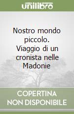 Nostro mondo piccolo. Viaggio di un cronista nelle Madonie libro