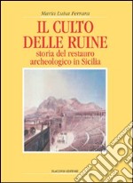 Il culto delle ruine. Storia del restauro archeologico in Sicilia libro