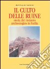 Il culto delle ruine. Storia del restauro archeologico in Sicilia libro