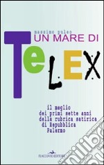 Un mare di telex. Il meglio dei primi sette anni della rubrica satirica di Repubblica Palermo