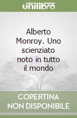 Alberto Monroy. Uno scienziato noto in tutto il mondo