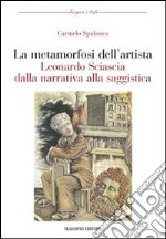 La metamorfosi dell'artista. Leonardo Sciascia dalla narrativa alla saggistica libro