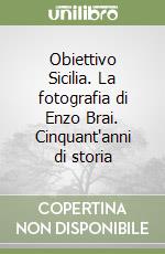 Obiettivo Sicilia. La fotografia di Enzo Brai. Cinquant'anni di storia libro