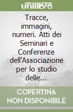 Tracce, immagini, numeri. Atti dei Seminari e Conferenze dell'Associazione per lo studio delle interazioni tra arte, scienza e tecnologia (2) libro