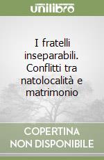 I fratelli inseparabili. Conflitti tra natolocalità e matrimonio