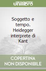 Soggetto e tempo. Heidegger interprete di Kant libro