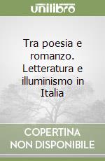 Tra poesia e romanzo. Letteratura e illuminismo in Italia libro