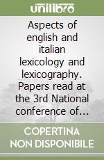 Aspects of english and italian lexicology and lexicography. Papers read at the 3rd National conference of history of the english language (Rome, 1990) libro