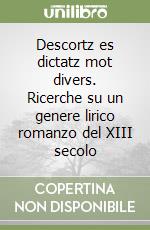 Descortz es dictatz mot divers. Ricerche su un genere lirico romanzo del XIII secolo