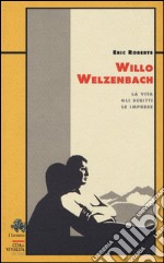 Willo Welzenbach. La vita, gli scritti, le imprese libro