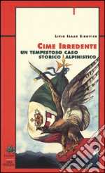 Cime irredente. Un tempestoso caso storico alpinistico