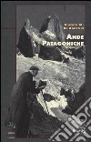 Ande patagoniche. Viaggi di esplorazione alla cordigliera patagonica australe libro