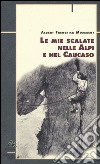 Le mie scalate nelle Alpi e nel Caucaso libro di Mummery Albert F. Bona G. (cur.) Crivellaro P. (cur.)