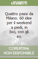 Quattro passi da Milano. 60 idee per il weekend a piedi, in bici, con gli sci libro