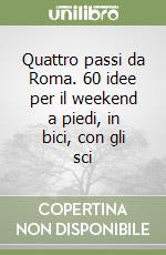 Quattro passi da Roma. 60 idee per il weekend a piedi, in bici, con gli sci libro