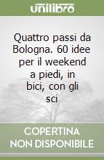 Quattro passi da Bologna. 60 idee per il weekend a piedi, in bici, con gli sci