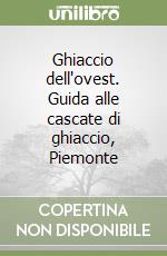 Ghiaccio dell'ovest. Guida alle cascate di ghiaccio, Piemonte libro