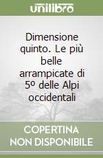 Dimensione quinto. Le più belle arrampicate di 5º delle Alpi occidentali libro