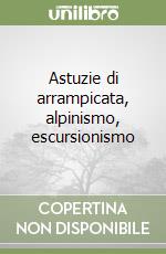 Astuzie di arrampicata, alpinismo, escursionismo libro