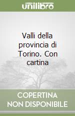 Valli della provincia di Torino. Con cartina