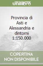 Provincia di Asti e Alessandria e dintorni 1:150.000