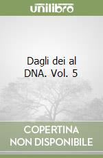 Dagli dei al DNA. Vol. 5 libro