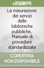 La misurazione dei servizi delle biblioteche pubbliche. Manuale di procedure standardizzate libro