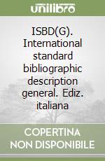 ISBD(G). International standard bibliographic description general. Ediz. italiana libro