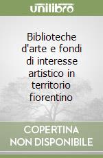 Biblioteche d'arte e fondi di interesse artistico in territorio fiorentino libro