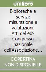 Biblioteche e servizi: misurazione e valutazioni. Atti del 40º Congresso nazionale dell'Associazione italiana biblioteche (Roma, 26-28 ottobre 1994) libro