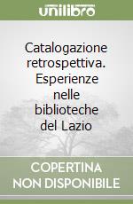 Catalogazione retrospettiva. Esperienze nelle biblioteche del Lazio libro